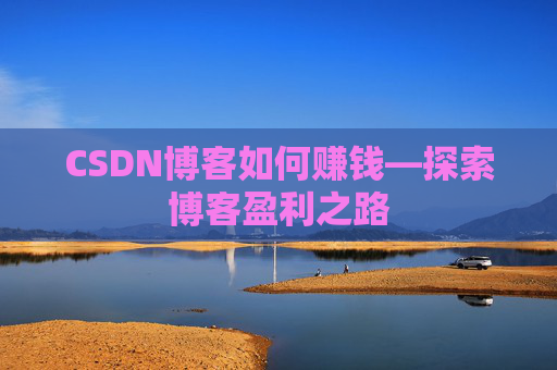CSDN博客如何赚钱—探索博客盈利之路
